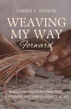 Paperback WEAVING MY WAY Forward: Rebuilding Life, Restoring HOPE & Reviving My Family's Legacy At 67 Book