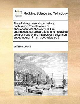 Paperback Theedinburgh new dispensatory: containing I The elements of pharmaceutical chemistry III The pharmaceutical preparations and medicinal compositions o Book