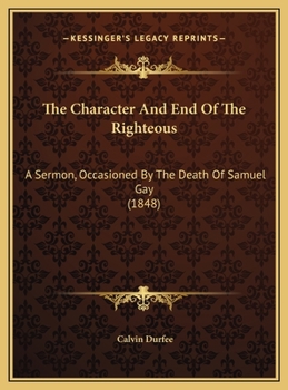 The Character And End Of The Righteous: A Sermon, Occasioned By The Death Of Samuel Gay
