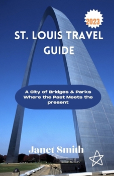 Paperback St Louis Travel guide 2023: A City of Bridges & Parks Where the Past Meets the present Book