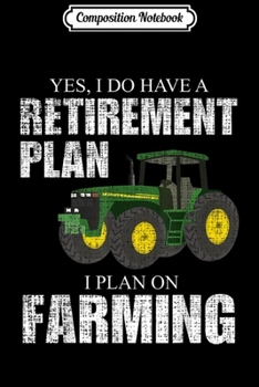 Composition Notebook: Retirement Plan Farming Funny Farmer Gift Distressed Farm  Journal/Notebook Blank Lined Ruled 6x9 100 Pages