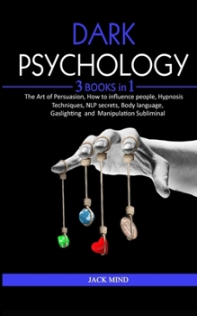 Paperback Dark Psychology: 3 Books in 1 - THE ART OF PERSUASION, HOW TO INFLUENCE PEOPLE, HYPNOSIS TECHNIQUES, NLP SECRETS, BODY LANGUAGE, GASLIG Book