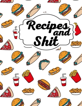 Recipes & Shit: Blank Recipe Journal Book to Write Your Favorite Recipes and Notes,  Awesome Personalized Blank Cookbook Gift for Baking and note down your favorite recipes.