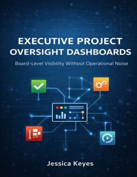 Paperback Executive Project Oversight Dashboards: Board-Level Visibility Without Operational Noise Book