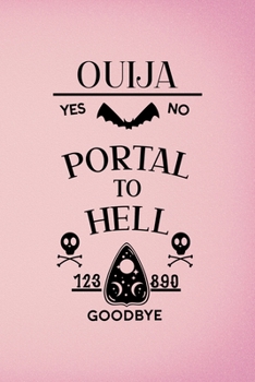Ouija Yes No Portal To Hell 123 890 Good Bye: Custom Interior Grimoire Spell Paper Notebook Journal Trendy Unique Gift Pink Ouija