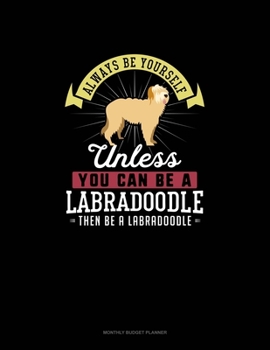 Paperback Always Be Yourself Unless You Can Be A Labradoodle Then Be A Labradoodle: Monthly Budget Planner Book