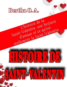 Paperback Histoire de la Saint-Valentin: L'histoire de la Saint-Valentin, une histoire d'amour et ce qu'est réellement la Saint-Valentin. [French] Book