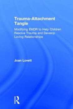 Hardcover Trauma-Attachment Tangle: Modifying EMDR to Help Children Resolve Trauma and Develop Loving Relationships Book