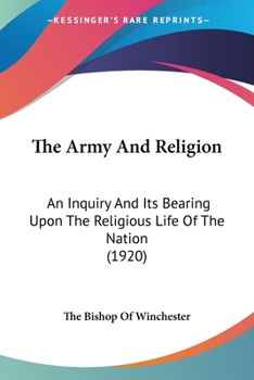 The Army And Religion: An Inquiry And Its Bearing Upon The Religious Life Of The Nation