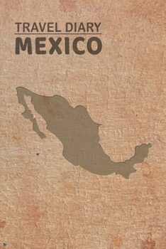 Travel Diary Mexico: Travel diary Mexico logbook for 40 travel days for travel memories of the most beautiful sights and experiences, packing list, ... log bucket journal, gift idea notebook