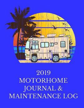 2019 MOTORHOME JOURNAL and MAINTENANCE LOG : The RV Lover's Perfect Journal for Tracking Their Daily Travels and Motorhome Upkeep Every Day of the Year! 8 1/2 X 11 with 375 Pages!
