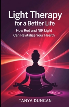 Paperback Light Therapy for a Better Life: How Red and NIR Light Can Revitalize Your Health Book