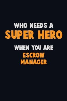 Paperback Who Need A SUPER HERO, When You Are Escrow Manager: 6X9 Career Pride 120 pages Writing Notebooks Book