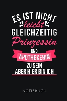 Es Ist Nicht Leicht Gleichzeitig Prinzessin Und Apothekerin Zu Sein Notizbuch: Tolles Geschenk f�r eine Apothekerin I 110 linierte Seiten I Format 6x9 Zoll, DIN A5 I Soft Cover matt I
