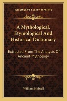 Paperback A Mythological, Etymological And Historical Dictionary: Extracted From The Analysis Of Ancient Mythology Book