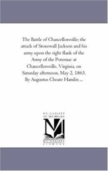 Paperback The Battle of Chancellorsville; the Attack of Stonewall Jackson and His Army Upon the Right Flank of the Army of the Potomac At Chancellorsville, Virg Book
