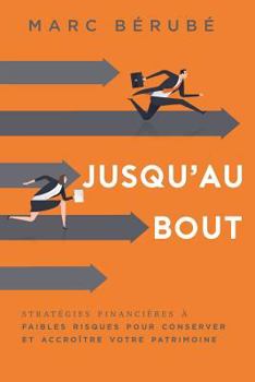 Paperback Jusqu'au Bout: Strategies Financieres a Faibles Risques Pour Conserver Et Accroitre Votre Patrimoine [French] Book