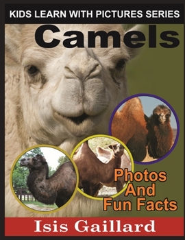 Camels: Photos and Fun Facts for Kids - Book #8 of the Kids Learn With Pictures