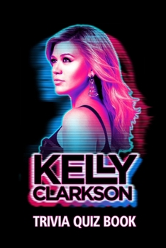 Paperback Kelly Clarkson Trivia Quiz Book: The One With All The Questions Book