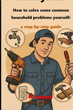 Paperback The Handyman - How to solve some common household problems yourself: a step-by-step guide: DIY guide: fix, restore & improve your home with simple, st Book