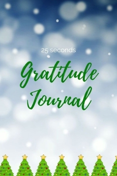 25 Seconds Gratitude Journal: Notebook, Dairy. Be grateful for what you have every day. Write want your thankful for and color for stress relief - Christmas Edition