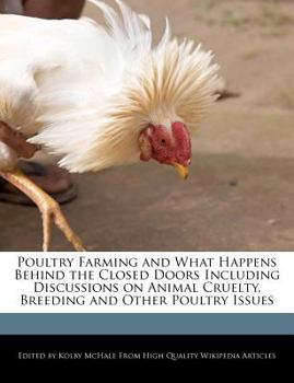 Poultry Farming and What Happens Behind the Closed Doors Including Discussions on Animal Cruelty, Breeding and Other Poultry Issues
