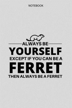 Always be yourself except if you can be a ferret then always be a ferret: 100 Pages (6" x 9") Blank Lined ferret Journal, Notebook, Durable Soft Cover, Matte Finish, Makes A Great Gift
