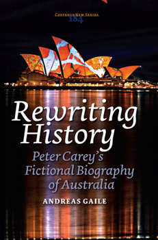 Rewriting History: Peter Carey's Fictional Biography of Australia (Costerus New Series, 184)