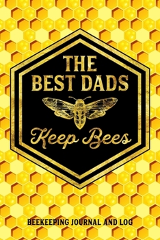 Paperback The Best Dads Keep Bees Beekeeping Journal and Log: Beekeeping Log Book, Bee Journal Notebook, Beekeepers Journal, Bee Farming Tracker Book