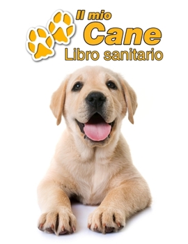 Paperback Il mio cane Libro sanitario: Labrador Retriever Cucciolo - 109 Pagine - Dimensioni 22cm x 28cm - Quaderno da compilare per le vaccinazioni, visite [Italian] Book