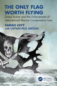 Paperback The Only Flag Worth Flying: Direct Action and the Enforcement of International Marine Conservation Law Book