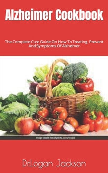 Paperback Alzheimer Cookbook: The Complete Cure Guide On How To Treating, Prevent And Symptoms Of Alzheimer Book