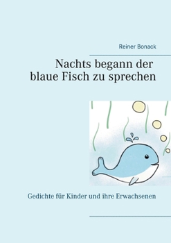 Paperback Nachts begann der blaue Fisch zu sprechen: Gedichte für Kinder und ihre Erwachsenen [German] Book