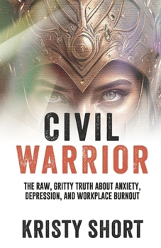 Paperback Civil Warrior: The Raw, Gritty Truth about Anxiety, Depression, and Workplace Burnout Book