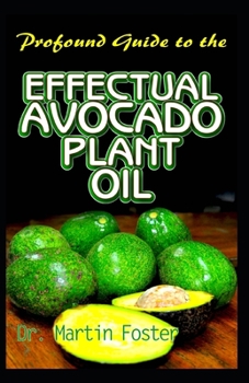 Paperback Profound Guide To the Effectual Avocado Plant Oil: Encyclopedic guide on all there is to Know about Oregano Oil its One thousand and one Unique Health Book