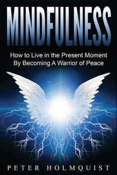 Paperback Mindfulness: How to Live in the Present Moment by Becoming A Warrior of Peace Book