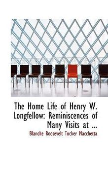 Paperback The Home Life of Henry W. Longfellow: Reminiscences of Many Visits at ... Book