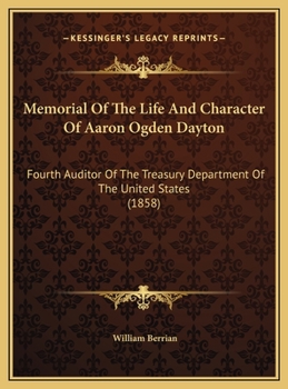 Memorial Of The Life And Character Of Aaron Ogden Dayton: Fourth Auditor Of The Treasury Department Of The United States