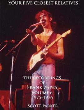 Paperback Your Five Closest Relatives: The Recordings Of FRANK ZAPPA Volume Six 1975-1976 Book