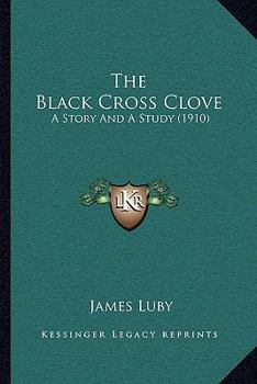 Paperback The Black Cross Clove: A Story And A Study (1910) Book