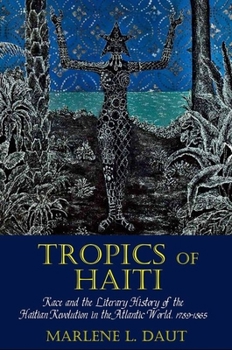 Tropics of Haiti: Race and the Literary History of the Haitian Revolution in the Atlantic World, 1789-1865 - Book  of the Liverpool Studies in International Slavery