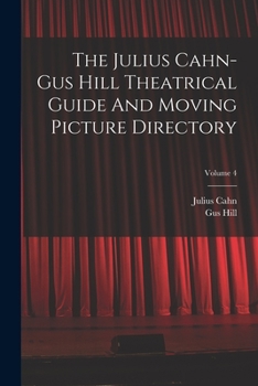 Paperback The Julius Cahn-gus Hill Theatrical Guide And Moving Picture Directory; Volume 4 Book