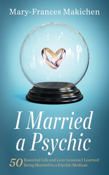 Paperback I Married a Psychic: 50 Essential Life and Love Lessons I Learned Being Married to a Psychic Medium Book