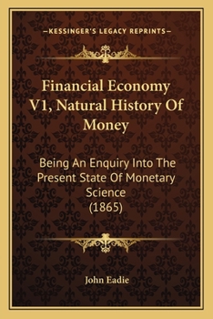 Paperback Financial Economy V1, Natural History Of Money: Being An Enquiry Into The Present State Of Monetary Science (1865) Book