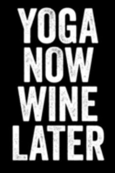 Yoga Now Wine Later: Blank Lined Notebook Journal - Gift for Yoga Lovers