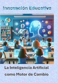 Innovación Educativa: La Inteligencia Artificial como motor de cambio (Spanish Edition)