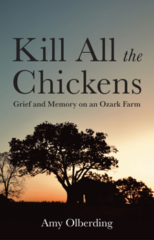 Kill All the Chickens: Grief and Memory on an Ozark Farm