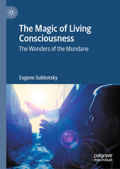 Hardcover The Magic of Living Consciousness: The Wonders of the Mundane Book