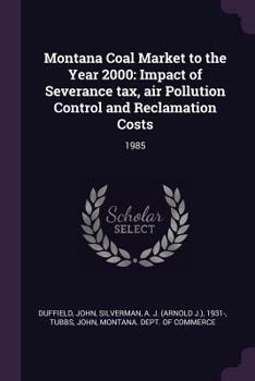 Paperback Montana Coal Market to the Year 2000: Impact of Severance tax, air Pollution Control and Reclamation Costs: 1985 Book