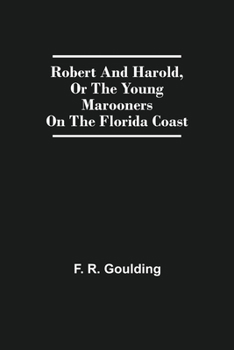 Paperback Robert And Harold, Or The Young Marooners On The Florida Coast Book